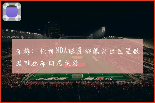 夸梅：任何NBA球员都能打出巨星数据唯独布朗尼例外